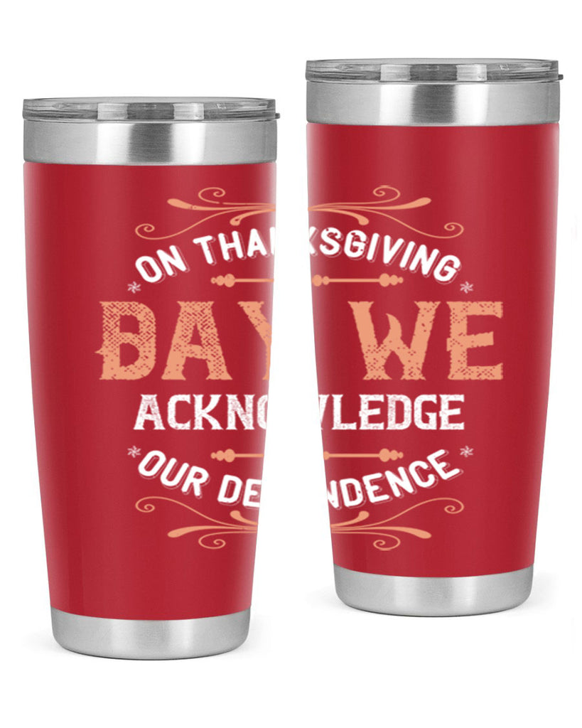 on thanksgiving day we acknowledge our dependence 20#- thanksgiving- Tumbler