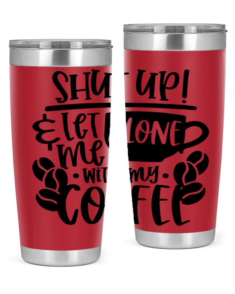shut up let me alone with my coffee 35#- coffee- Tumbler