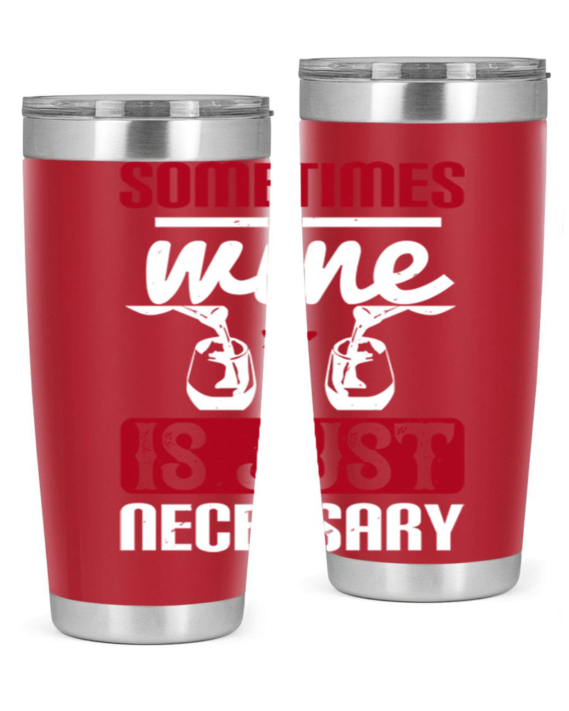 sometimes wine is just necessary 120#- wine- Tumbler