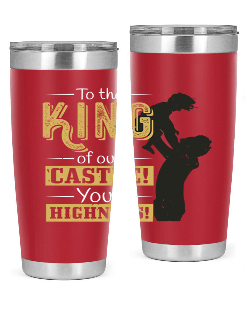 to the king of our castle your highness 152#- fathers day- Tumbler