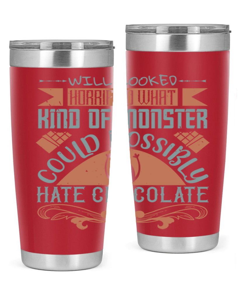 will looked horrified what kind of monster could possibly hate chocolate 9#- chocolate- Tumbler