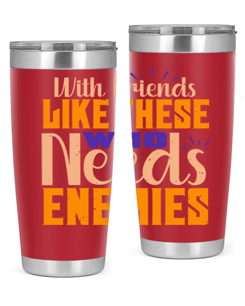 with friends like these who needs enemies Style 23#- Best Friend- Tumbler