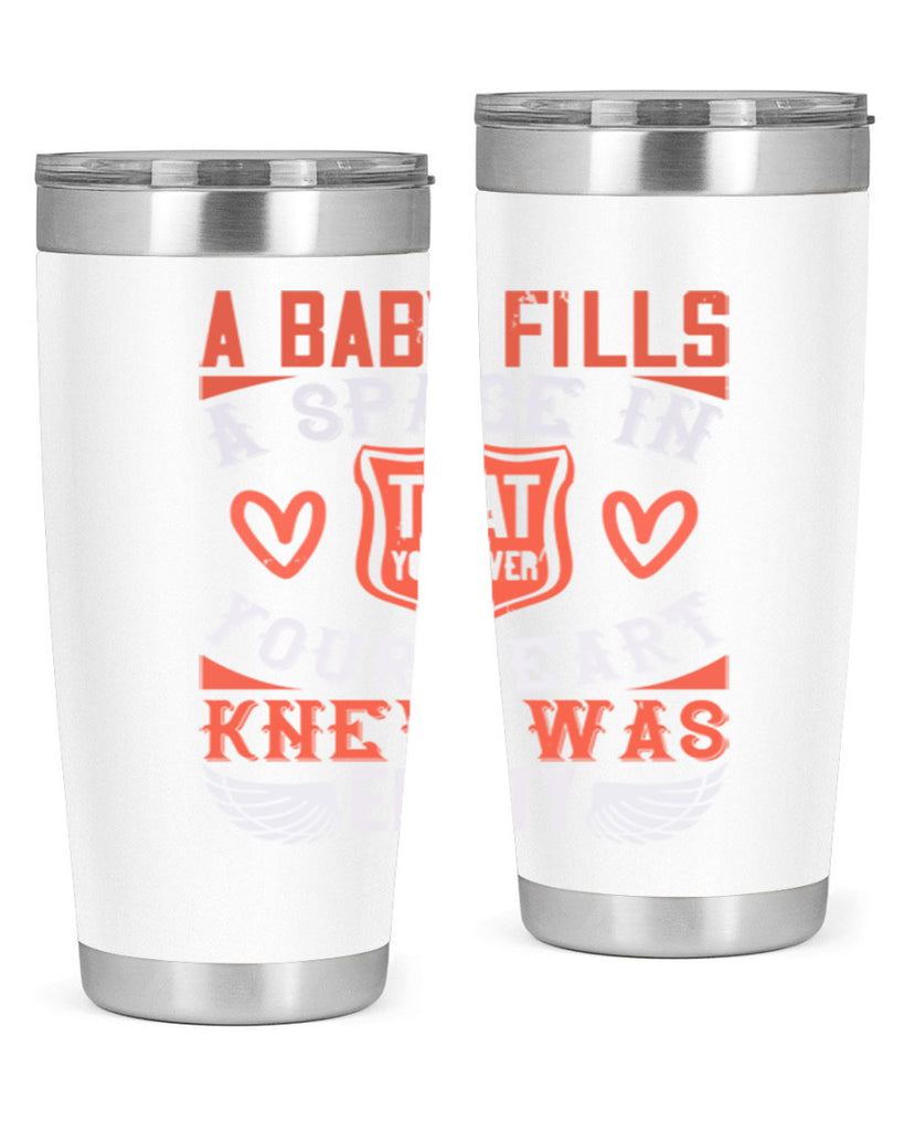 A baby fills a space in your heart that you never knew was empty Style 146#- baby- tumbler