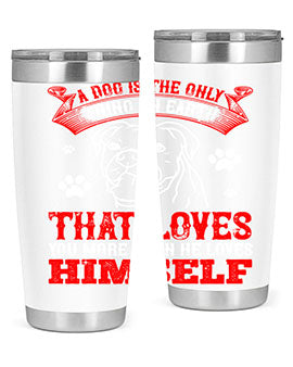 A dog is the only thing on earth that loves you more than he loves himself Style 221#- dog- Tumbler