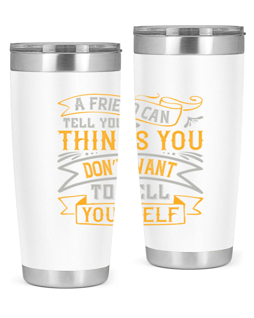 A friend can tell you things you don’t want to tell yourself Style 113#- Best Friend- Tumbler