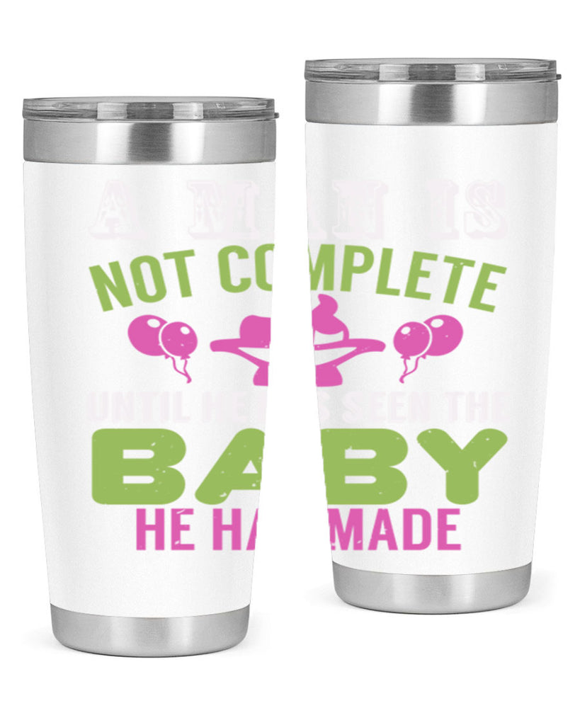 A man is not complete until he has seen the baby Style 155#- baby- tumbler