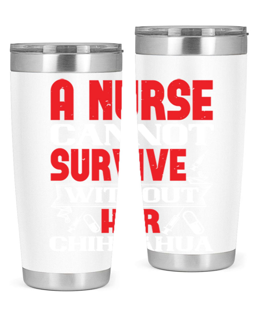 A nurse cannot survive without her chihuahua Style 412#- nurse- tumbler