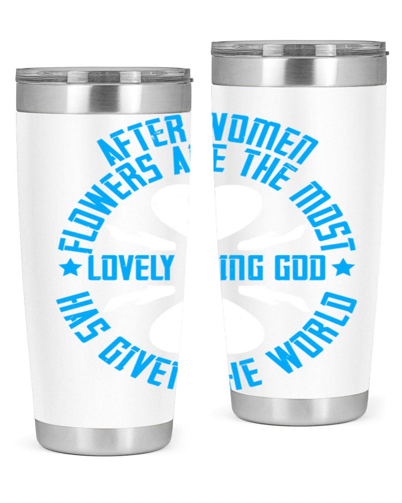 After women flowers are the most lovely thing God has given the world Style 79#- womens day- Tumbler