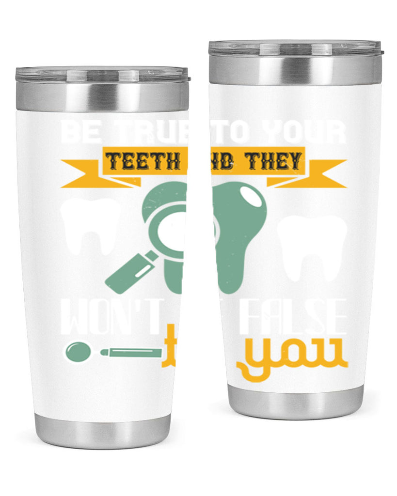 Be true to your teeth and they Style 3#- dentist- tumbler