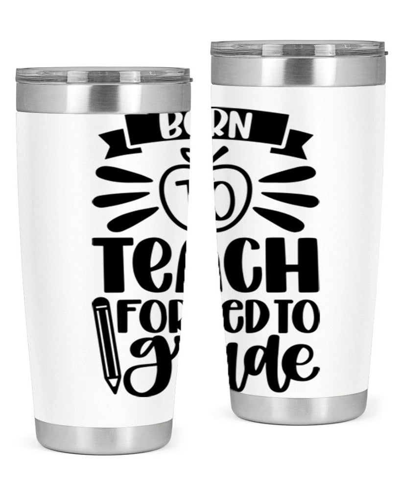 Born To Teach Forced To Grade Style 85#- teacher- tumbler