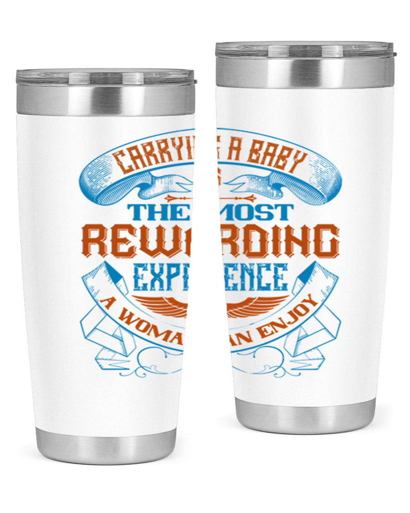 Carrying a baby is the most rewarding experience a woman can enjoy Style 127#- baby- tumbler