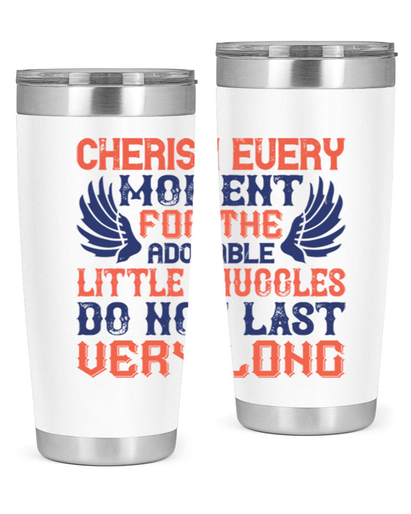 Cherish every moment for the adorable little snuggles do not last very long Style 126#- baby- tumbler