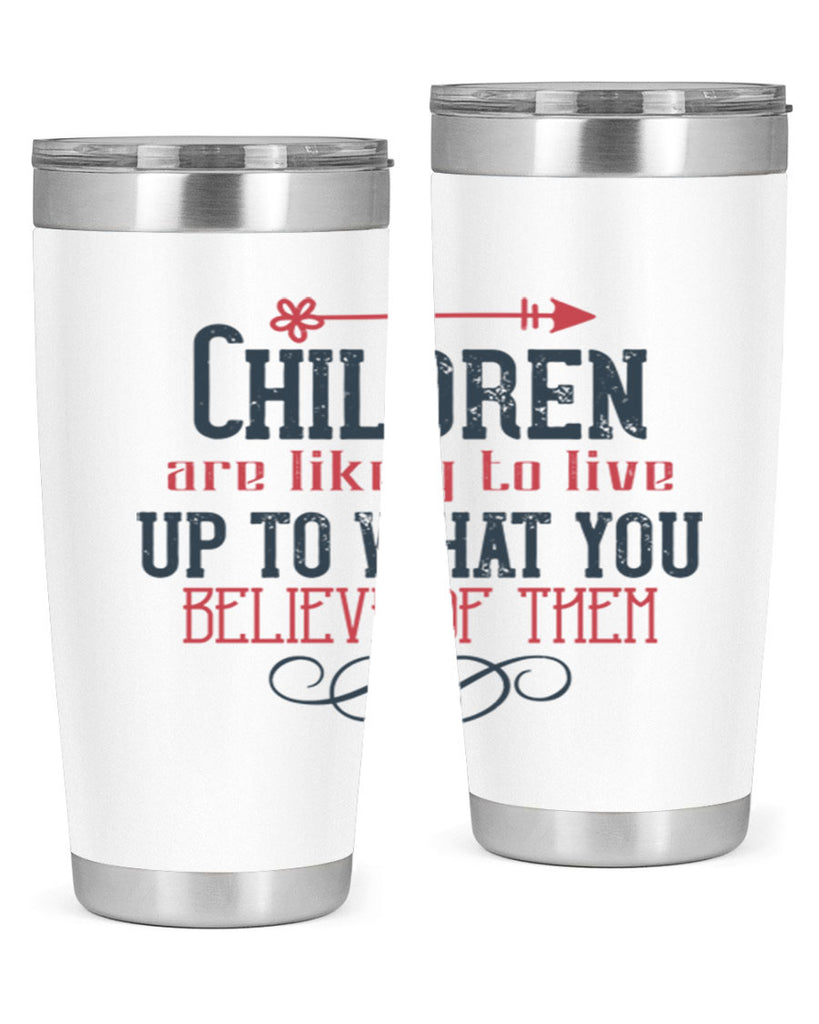 Children are likely to live up to what you believe of them Style 55#- baby- Tumbler