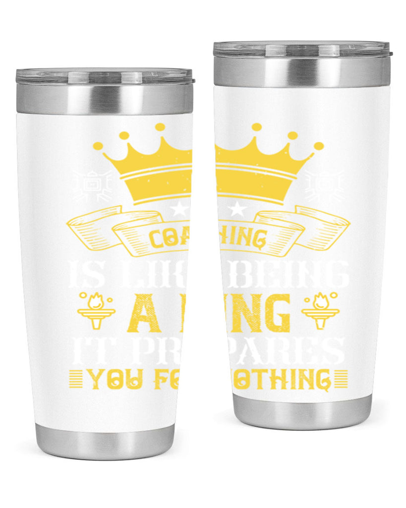 Coaching is like being a king It prepares you for nothing Style 45#- coaching- tumbler