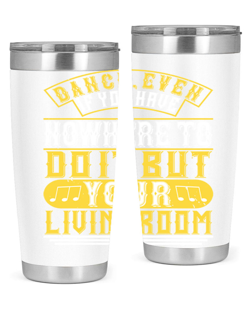 Dance even if you have nowhere to do it but your living room 7#- dance- Tumbler