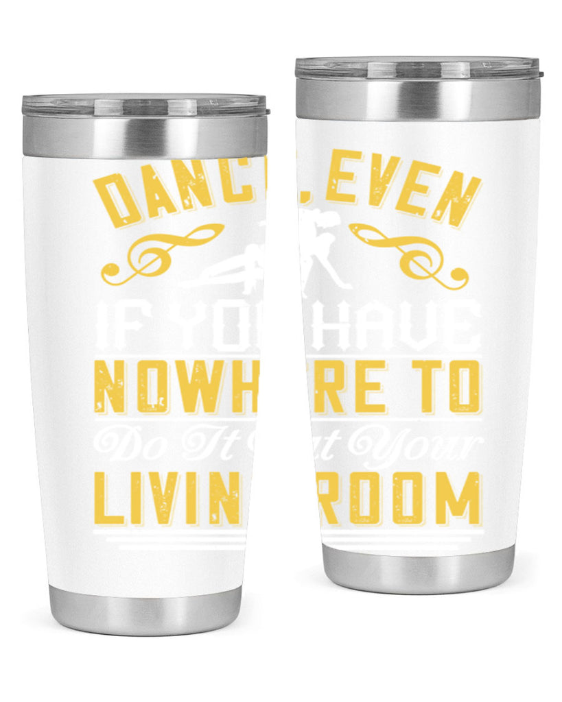 Dance even if you have nowhere to do it but your living room 8#- dance- Tumbler