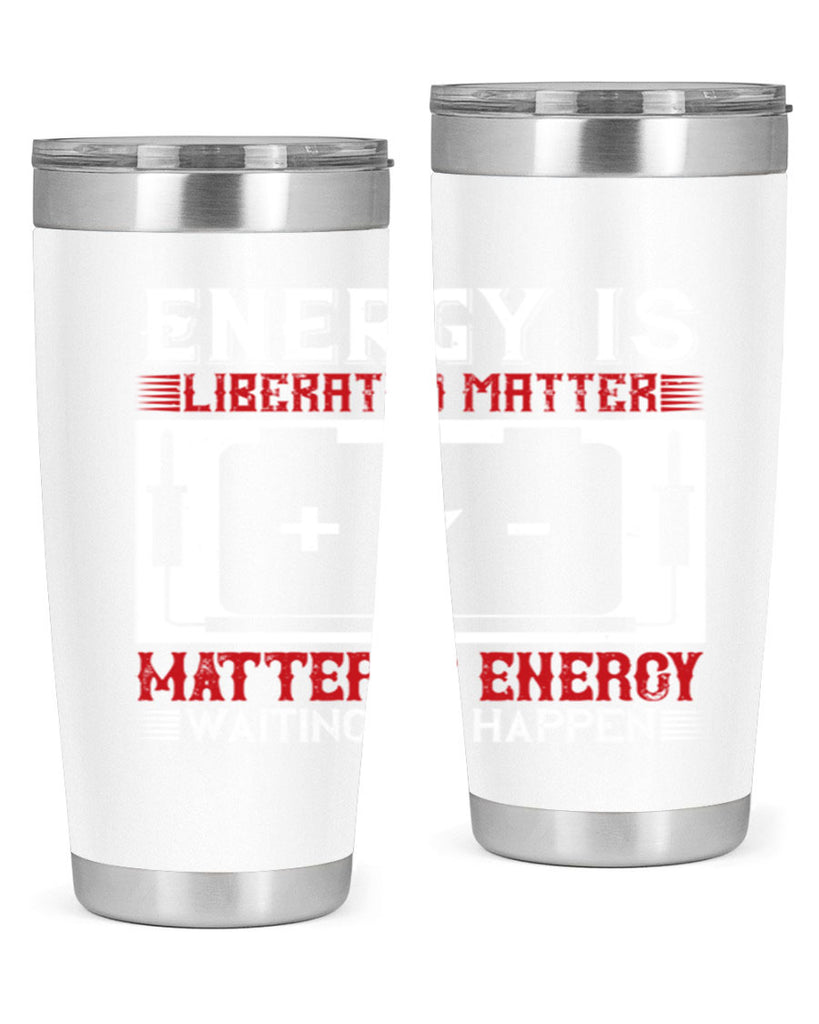 Energy is liberated matter matter is energy waiting to happen Style 42#- electrician- tumbler