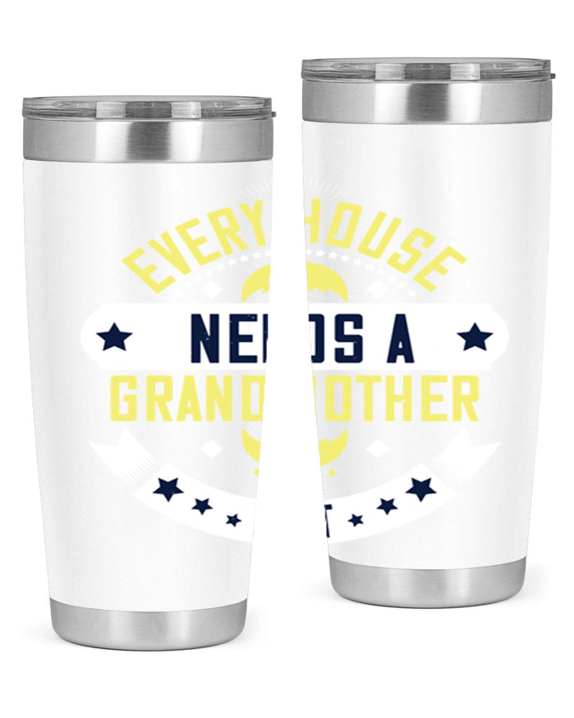 Every house needs a grandmother in it 91#- grandma - nana- Tumbler