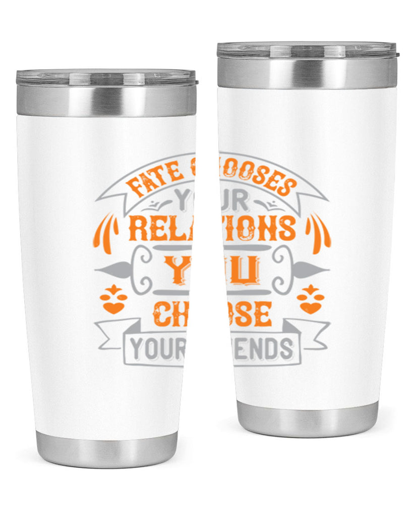 Fate chooses your relations you choose your friends Style 105#- Best Friend- Tumbler