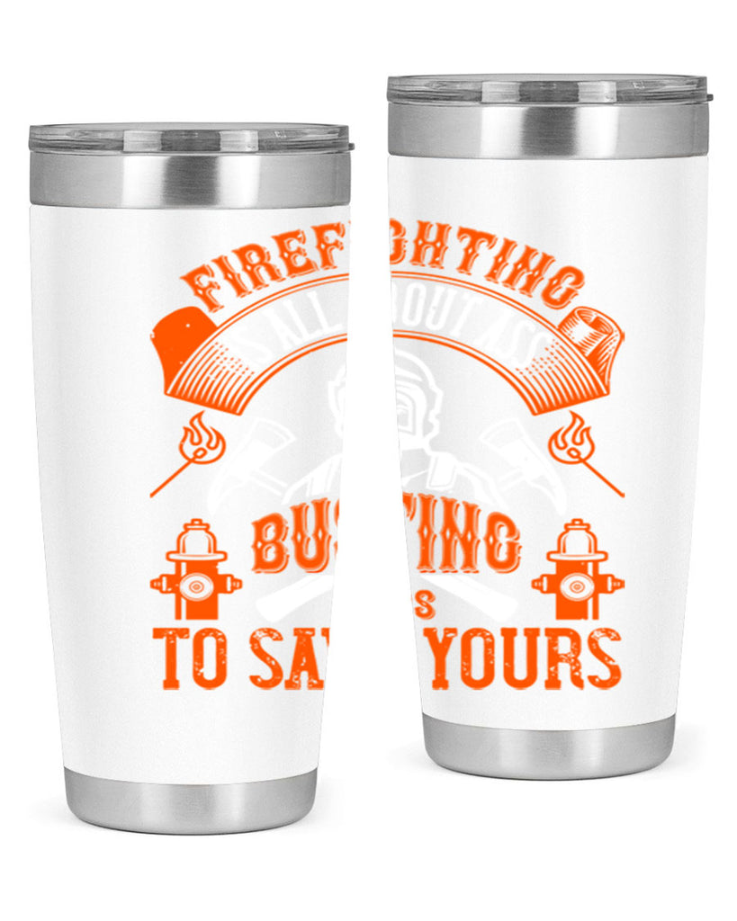 Firefighter is all about ass busting to save yours Style 78#- fire fighter- tumbler