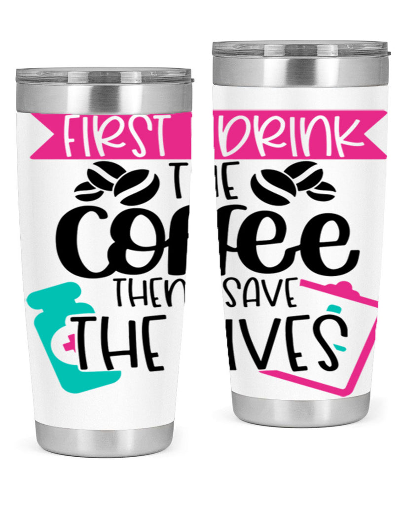 First I Drink The Coffee Then I Save The Lives Style Style 188#- nurse- tumbler