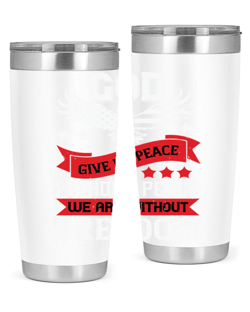 God give us peace without peace we are without freedom Style 95#- Fourt Of July- Tumbler