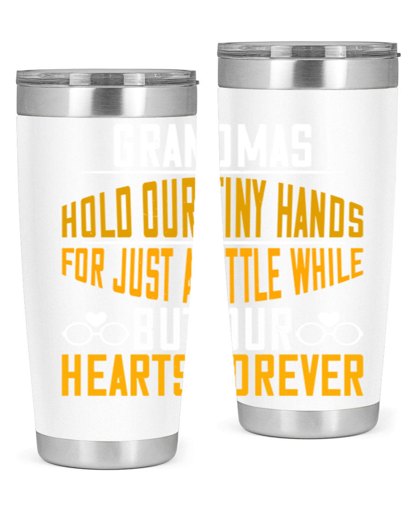 Grandmas hold our tiny hands for just a little while but our hearts forever 85#- grandma - nana- Tumbler