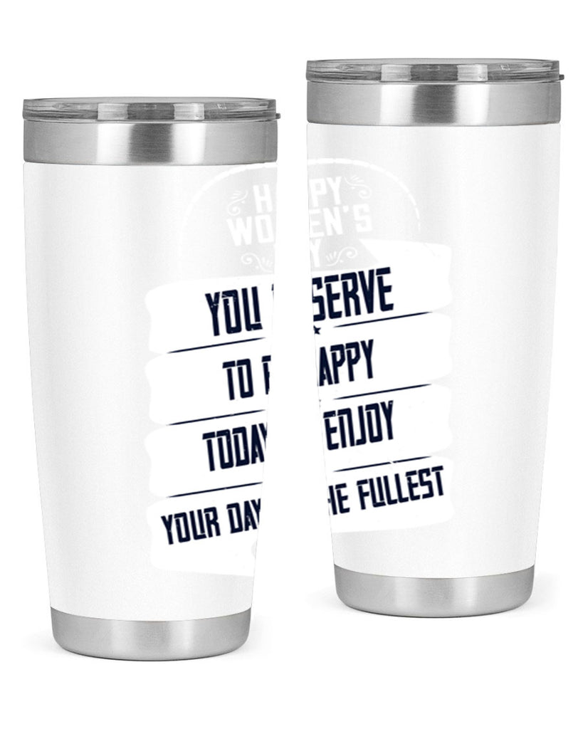 Happy Womens Day You deserve to be happy today so enjoy your day to the fullest Style 67#- womens day- Tumbler