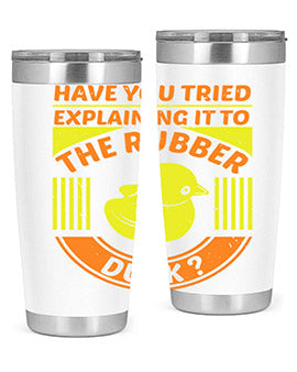 Have you tried explaining it to the rubber duck Style 45#- duck- Tumbler