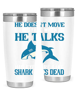 He doesnt move his face when he talks His eyes are like shark eyes Dead Style 88#- shark  fish- Tumbler