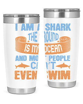 I am a shark the ground is my ocean and most people can’t even swim Style 82#- shark  fish- Tumbler