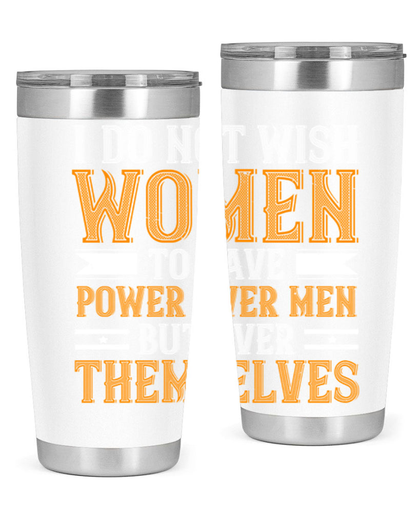 I do not wish women to have power over men but over themselves Style 61#- womens day- Tumbler