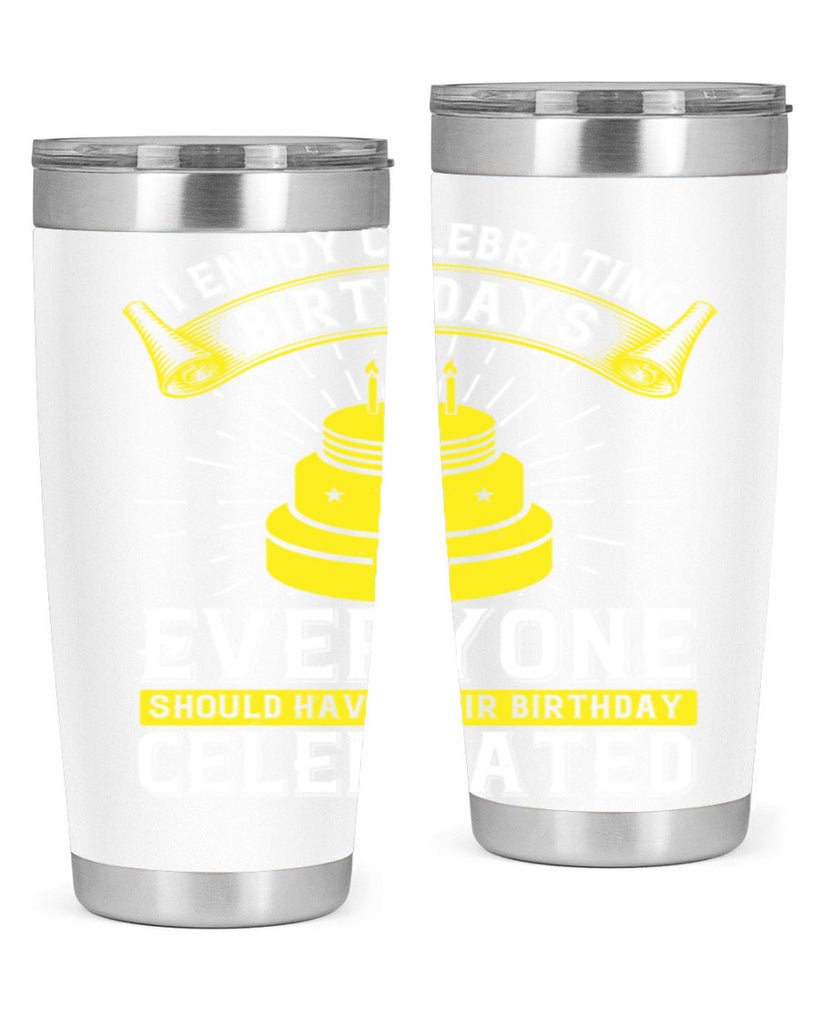 I enjoy celebrating birthdays Everyone should have their birthday celebrated Style 74#- birthday- tumbler