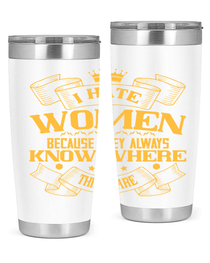 I hate women because they always know where things are Style 57#- womens day- Tumbler