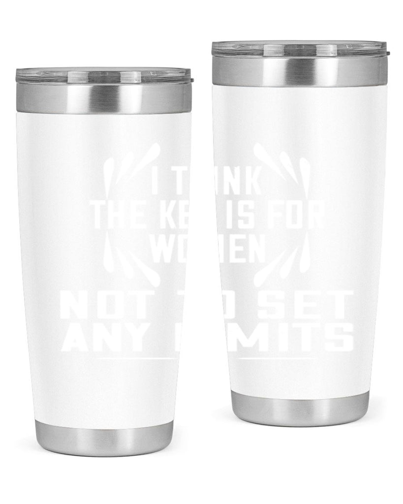 I think the key is for women not to set any limits Style 99#- womens day- Tumbler