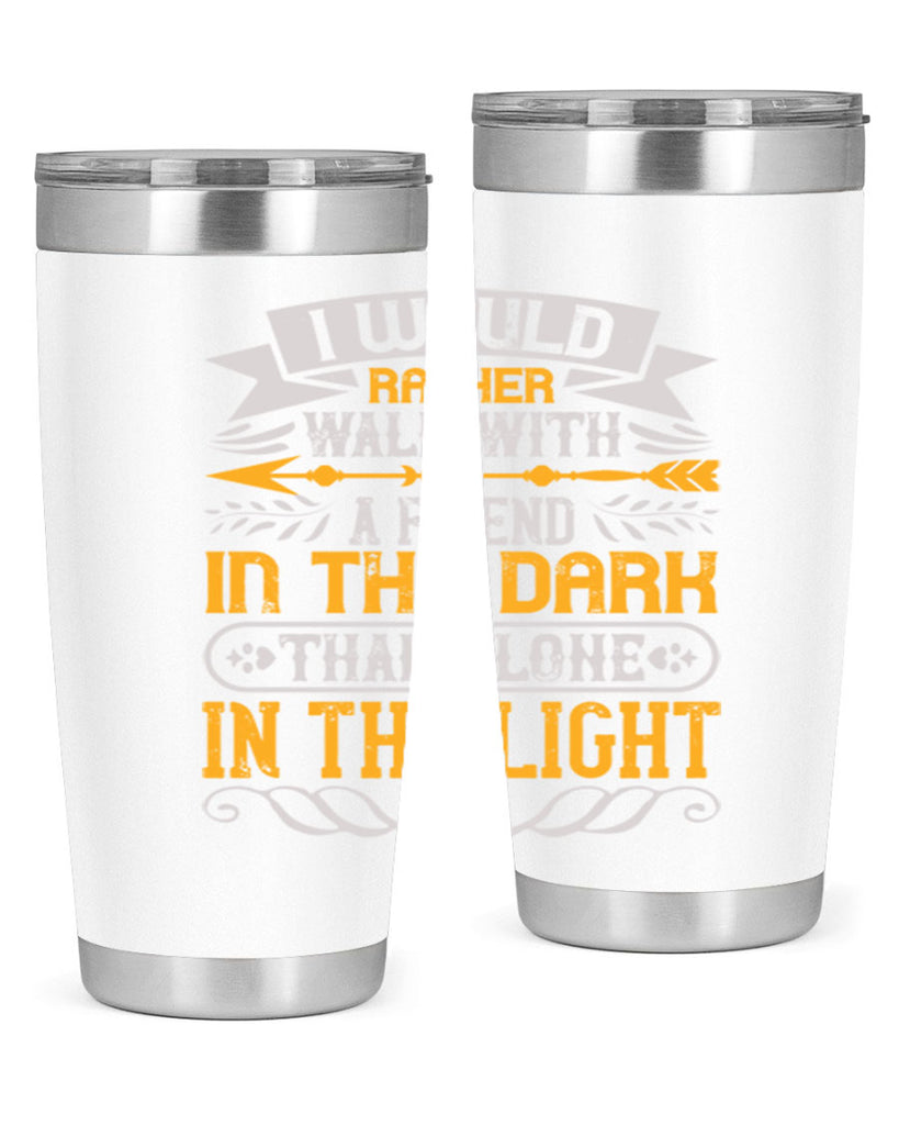 I would rather walk with a friend in the dark than alone in the light Style 83#- Best Friend- Tumbler