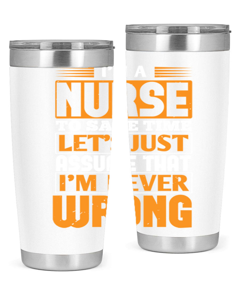 I’m a nurse to save time let’s just assume that i’m never wrong Style 298#- nurse- tumbler