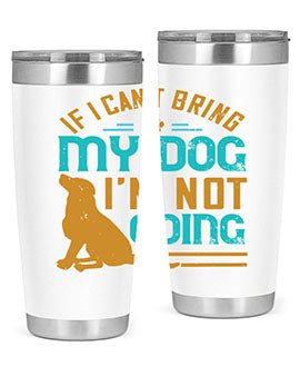 If I Cant Bring My Dog Im Not Going Style 183#- dog- Tumbler