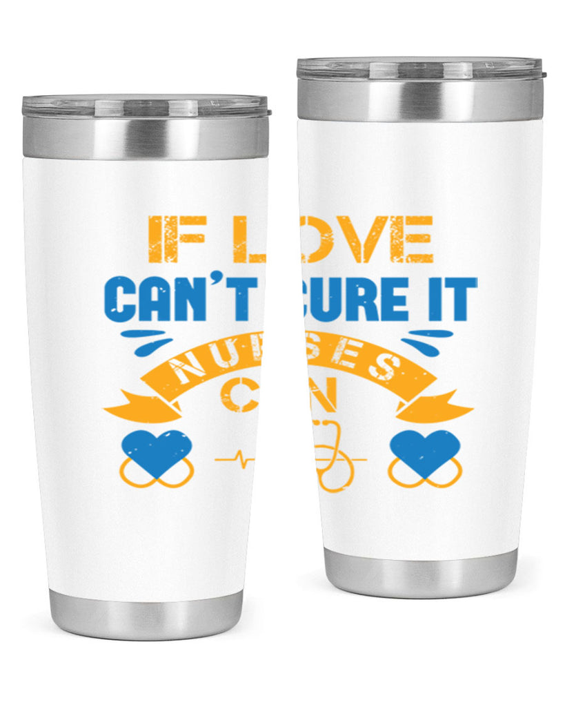 If love can’t cure it Nurses can Style 311#- nurse- tumbler