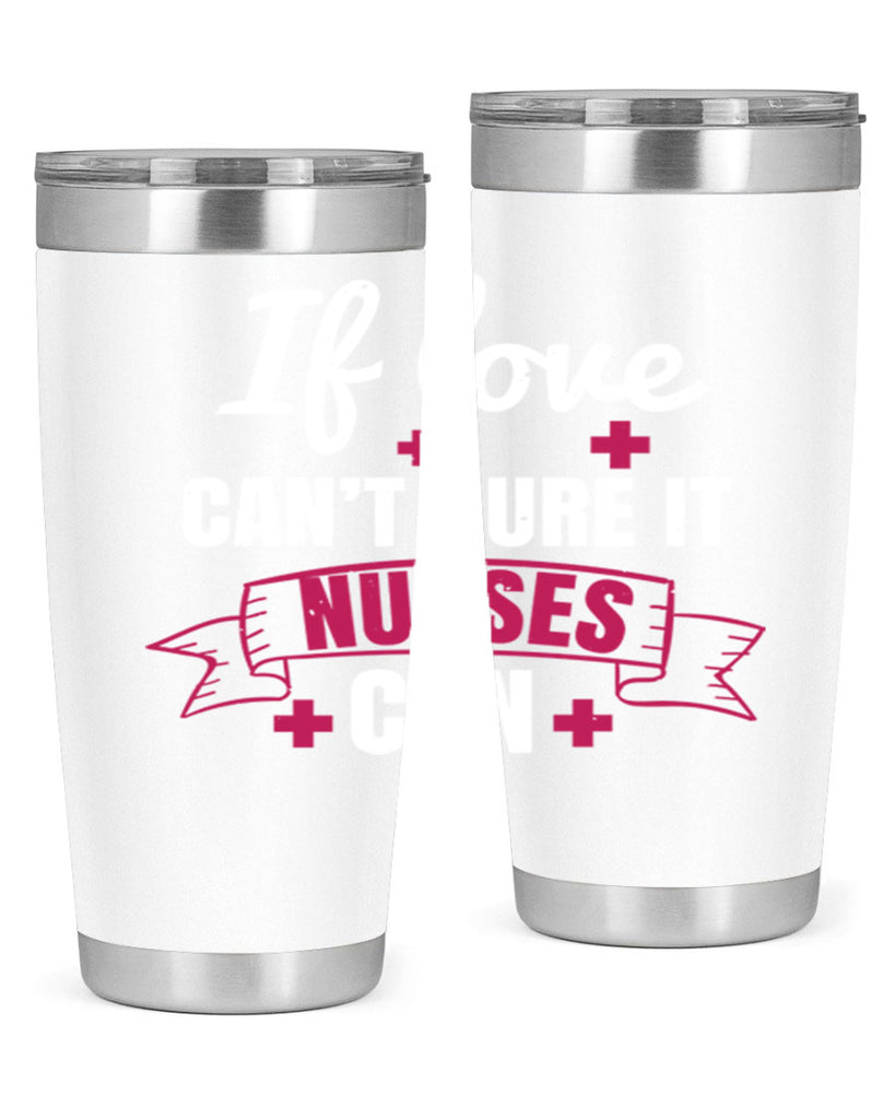 If love can’t cure it nurses can Style 313#- nurse- tumbler