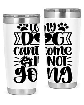 If my Dog Cant Come Im not Going Style 19#- dog- Tumbler