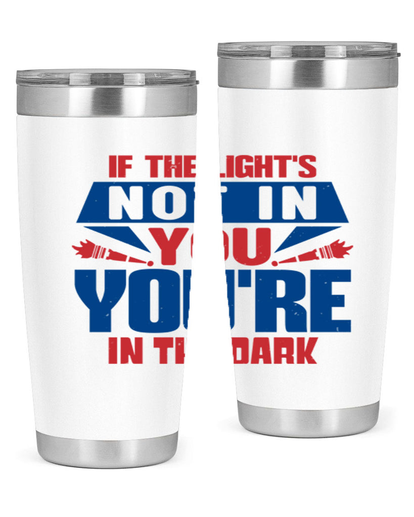 If the lights not in you youre in the dark Style 14#- Fourt Of July- Tumbler