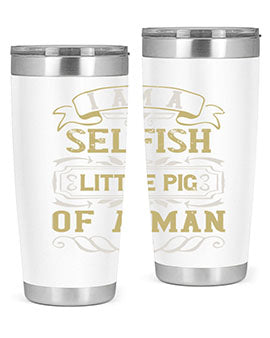 Im a selfish little pig of a man Style 62#- pig- Tumbler