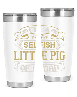 Im a selfish little pig of a mann Style 60#- pig- Tumbler