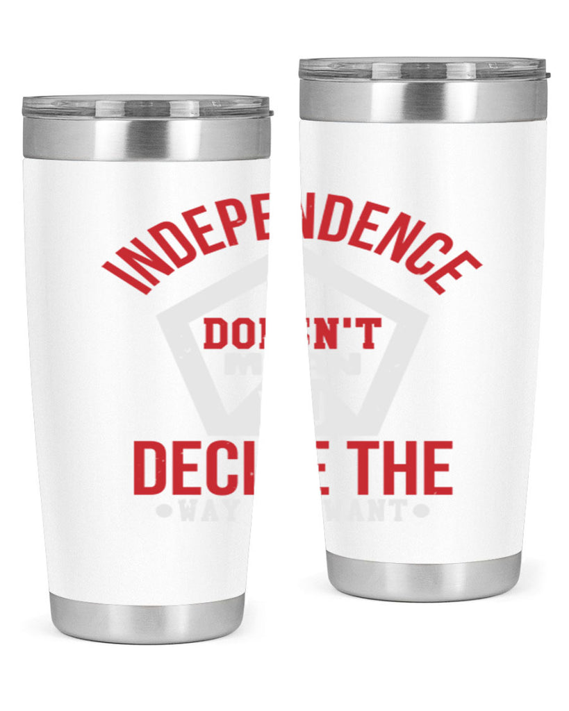 Independence doesnt mean you decide Style 22#- Fourt Of July- Tumbler