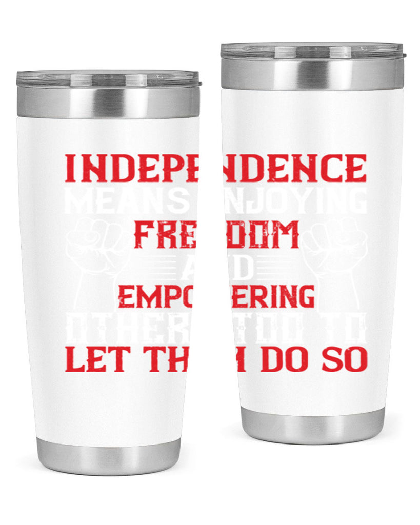 Independence means njoying freedom and empowering others too to let them do so Style 121#- Fourt Of July- Tumbler