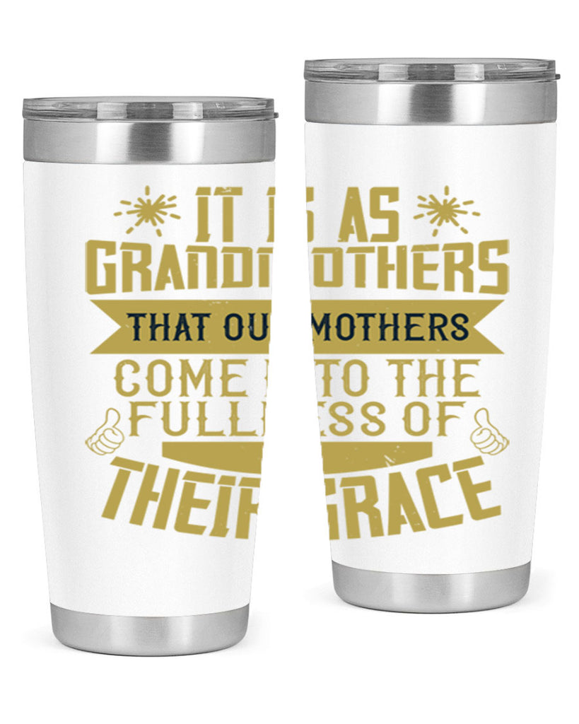 It is as grandmothers that our mothers come into the fullness 67#- grandma - nana- Tumbler