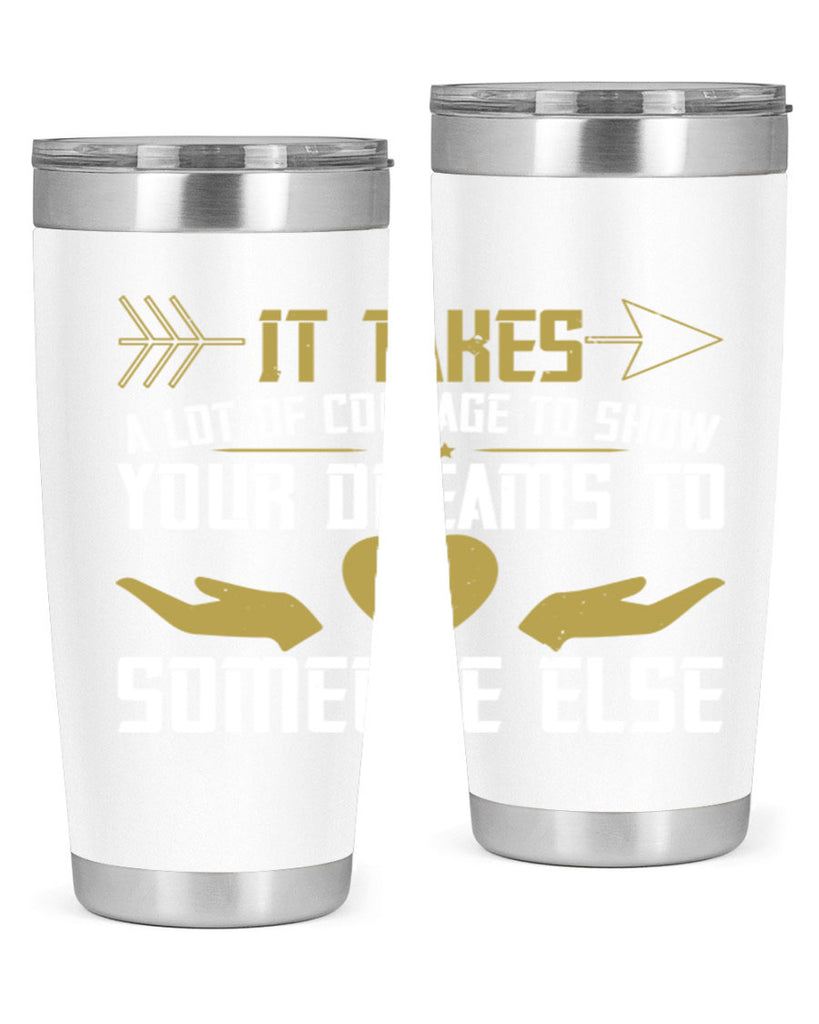 It takes a lot of courage to show your dreams to someone else Style 53#- womens day- Tumbler