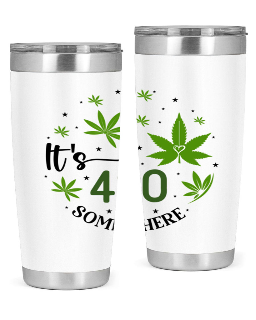 Its 420 Somewhere 154#- marijuana- Tumbler