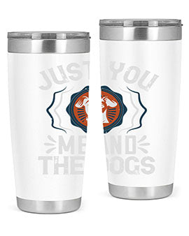 Just You Me and the Dogs Style 181#- dog- Tumbler